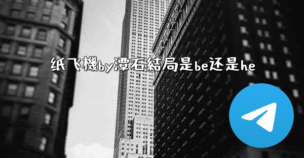 纸飞機by潭石結局是be还是he