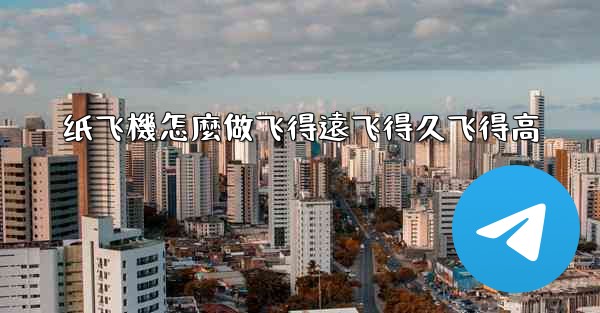 纸飞機怎麼做飞得遠飞得久飞得高