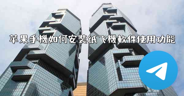苹果手機如何安裝纸飞機軟件使用功能