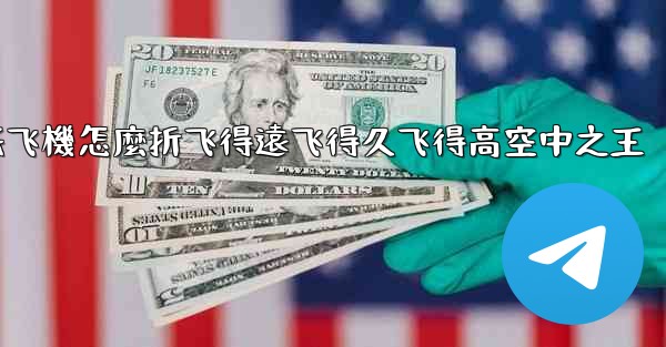 纸飞機怎麼折飞得遠飞得久飞得高空中之王