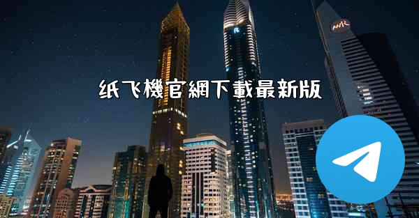 纸飞機官網下載最新版