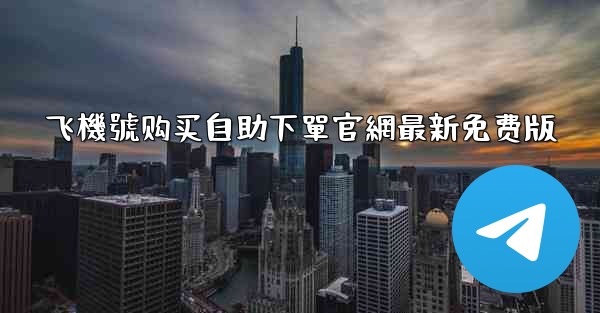 飞機號购买自助下單官網最新免费版