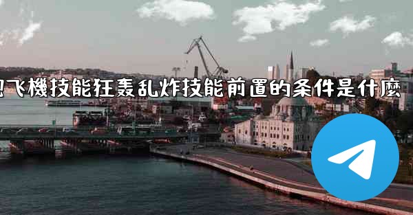 向僵尸開炮飞機技能狂轰乱炸技能前置的条件是什麼