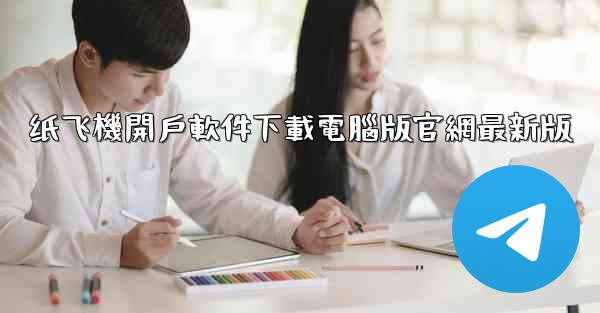 纸飞機開戶軟件下載電腦版官網最新版