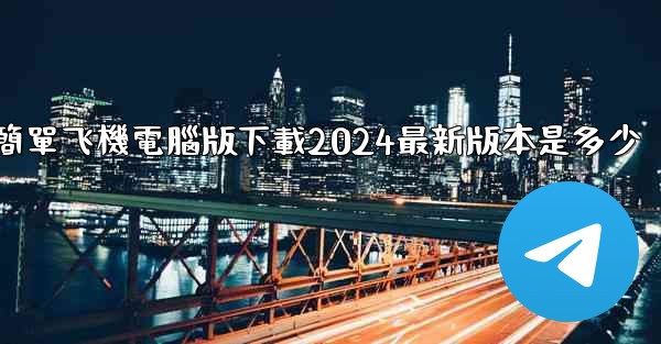 簡單飞機電腦版下載2024最新版本是多少