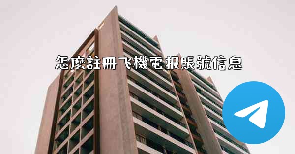 怎麼註冊飞機電报賬號信息