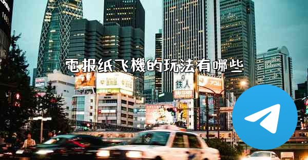 電报纸飞機的玩法有哪些