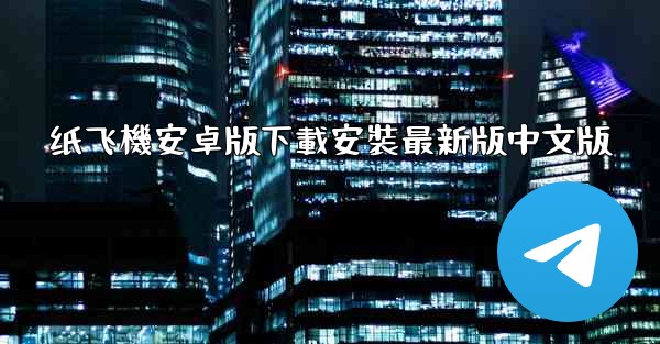 纸飞機安卓版下載安裝最新版中文版