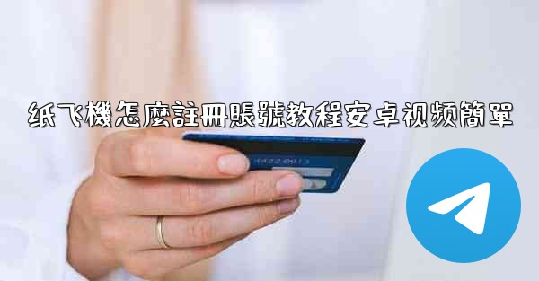 纸飞機怎麼註冊賬號教程安卓视频簡單