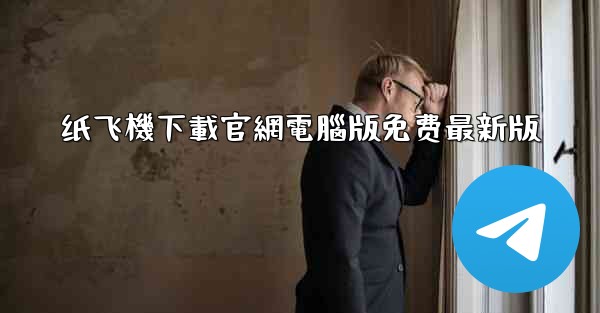 纸飞機下載官網電腦版免费最新版