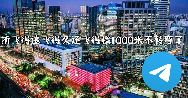 纸飞機怎麼折飞得遠飞得久还飞得穩1000米不转弯了