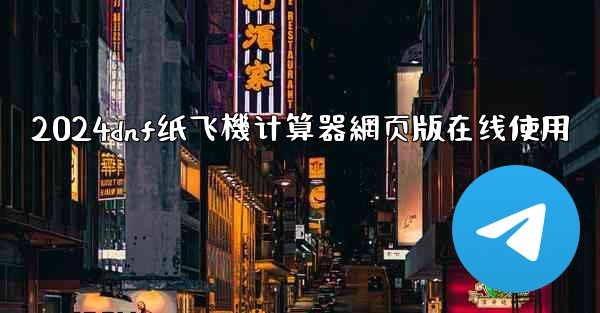 2024dnf纸飞機计算器網页版在线使用