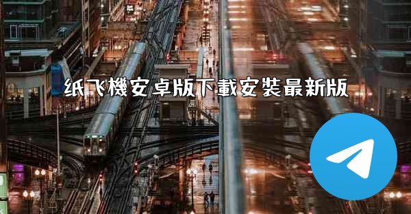纸飞機安卓版下載安裝最新版