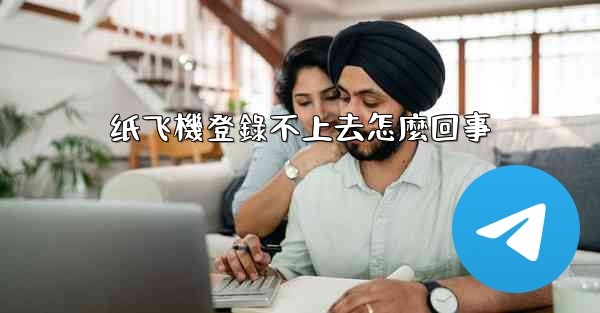 纸飞機登錄不上去怎麼回事