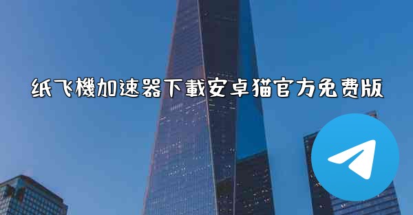纸飞機加速器下載安卓猫官方免费版