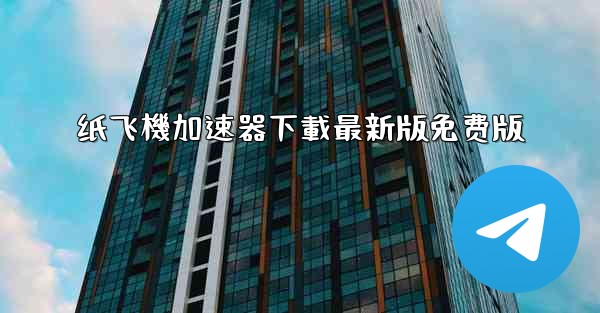 纸飞機加速器下載最新版免费版