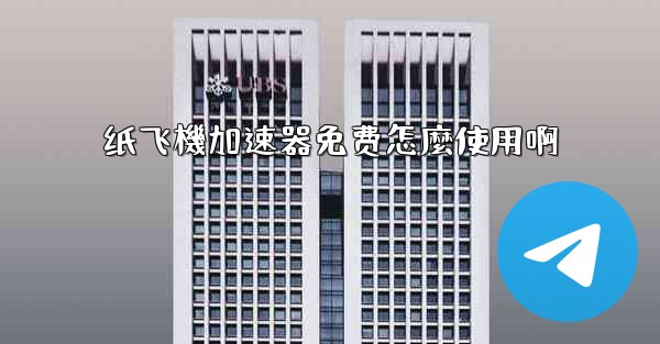 纸飞機加速器免费怎麼使用啊