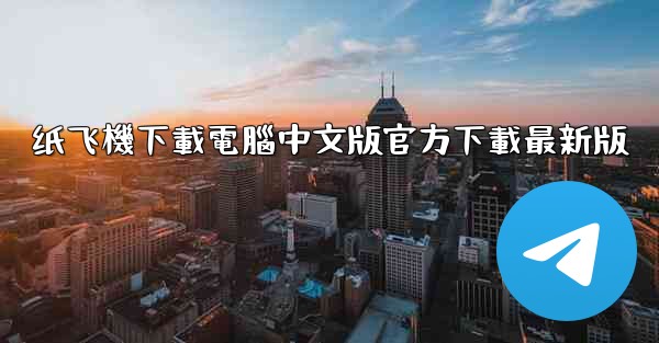 纸飞機下載電腦中文版官方下載最新版