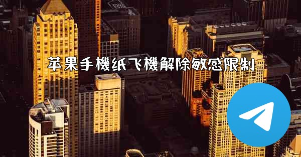 苹果手機纸飞機解除敏感限制