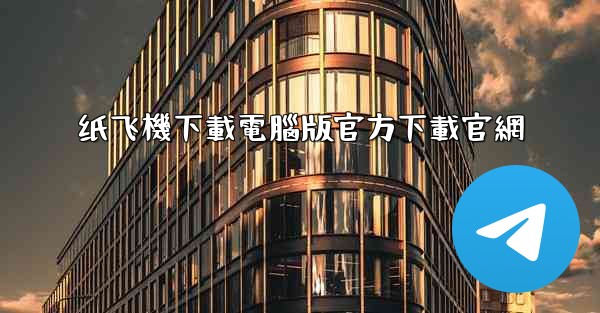 <b>纸飞機下載電腦版官方下載官網</b>