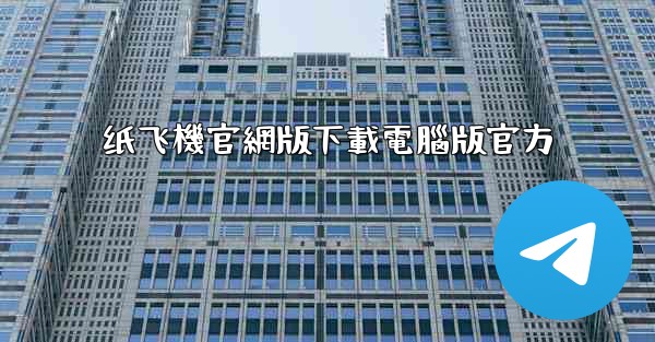 纸飞機官網版下載電腦版官方