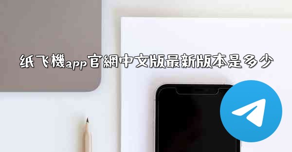 纸飞機app官網中文版最新版本是多少