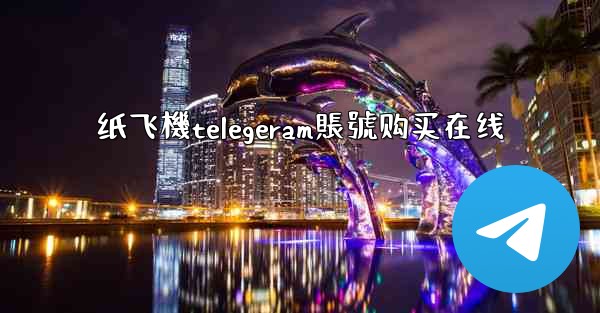 纸飞機telegeram賬號购买在线