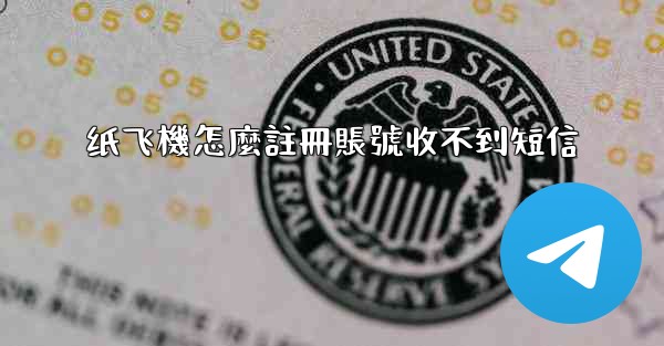 纸飞機怎麼註冊賬號收不到短信